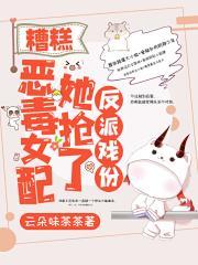 糟糕，恶毒女配她抢了反派戏份（《一吻存档》原著）